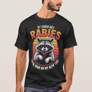 If I Ever Get Rabies You'Re High On My Biting List T-Shirt