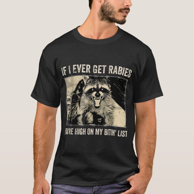  If I Ever Get Rabies You'Re High On My Biting  T-Shirt (Front)
