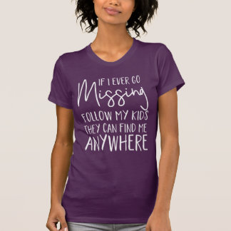 If I ever go missing follow my kids humourous T-Shirt