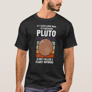 if I ever look mad, it's because pluto Pluto Never T-Shirt