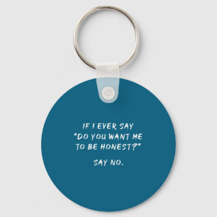 If I Ever Say Do You Want Me To Be Honest Say No, Key Ring