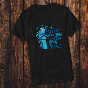IF I FAINT JUST THROW WATER ON ME   FUNNY  T-Shirt
