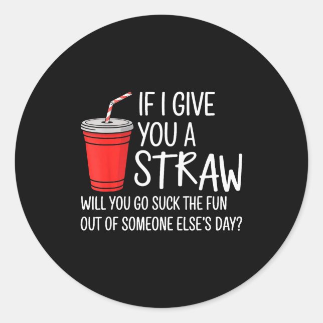 If I Give You A Straw Quote Funny Attitude Humor  Classic Round Sticker (Front)