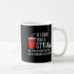 If I Give You A Straw Quote Funny Attitude Humor  Coffee Mug