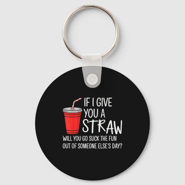 If I Give You A Straw Quote Funny Attitude Humor  Key Ring (Front)