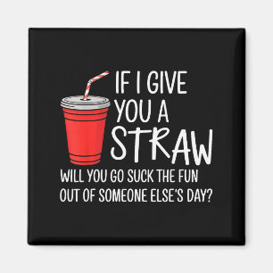 If I Give You A Straw Quote Funny Attitude Humor Magnet