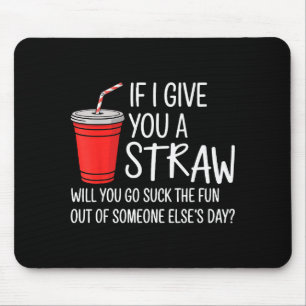 If I Give You A Straw Quote Funny Attitude Humor Mouse Mat