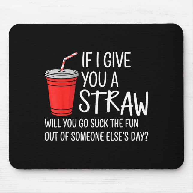 If I Give You A Straw Quote Funny Attitude Humor  Mouse Mat (Front)