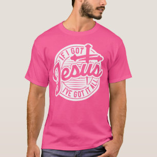 If I Got Jesus I'Ve Got It All T-Shirt