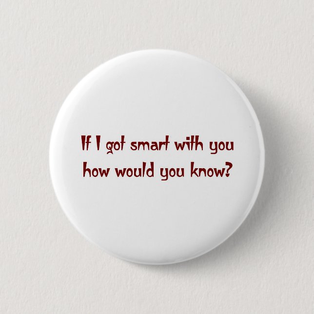 If I got smart with you 6 Cm Round Badge (Front)