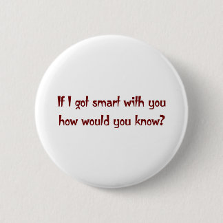 If I got smart with you 6 Cm Round Badge