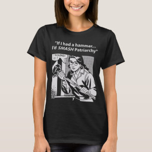 If I had a hammer I'd SMASH Patriarchy T-Shirt