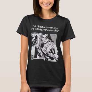 If I had a hammer I'd SMASH Patriarchy T-Shirt