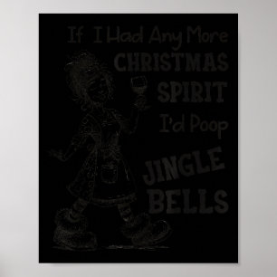 If I Had Any More Christmas Srit I'd Op Jingle Bel Poster