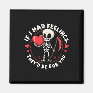 If I Had Feelings They’d Be For You Skeleton Valen Magnet