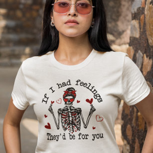 If I Had Feelings They'd Be For you T-Shirt