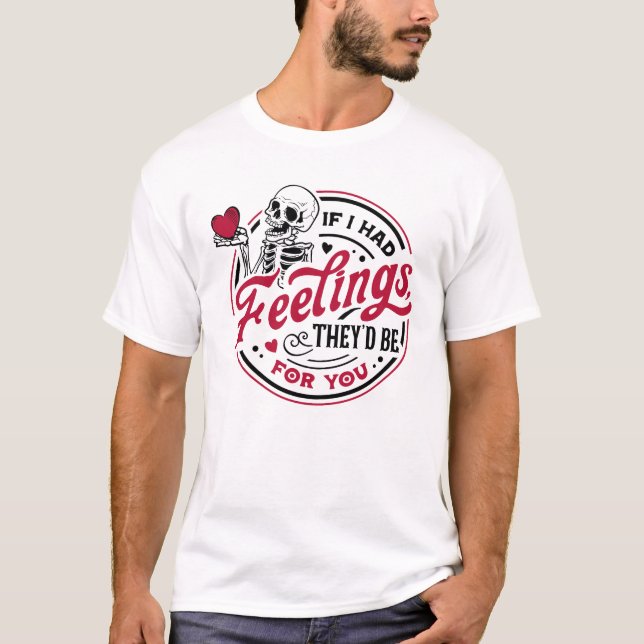 If I had Feelings, They'd Be For You Valentine T-Shirt (Front)