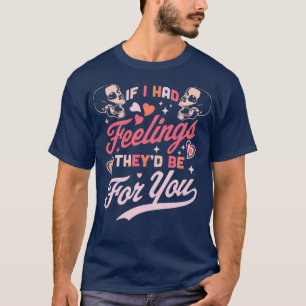 If I Had Feelings Theyd Be For You Valentines Day  T-Shirt
