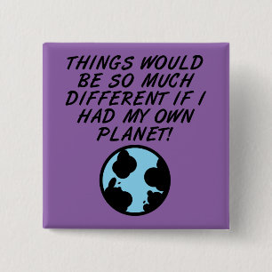If I Had My Own Planet Funny Button Badge Pin