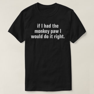if i had the monkey paw white text T-Shirt