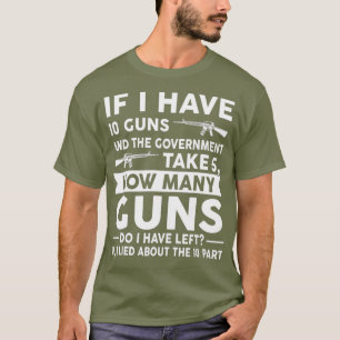 If I Have 10 Guns Gun Weapon Rifle Gift T-Shirt