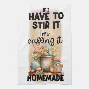 If I have to Stir it I 'm calling it Homemade Tea Towel