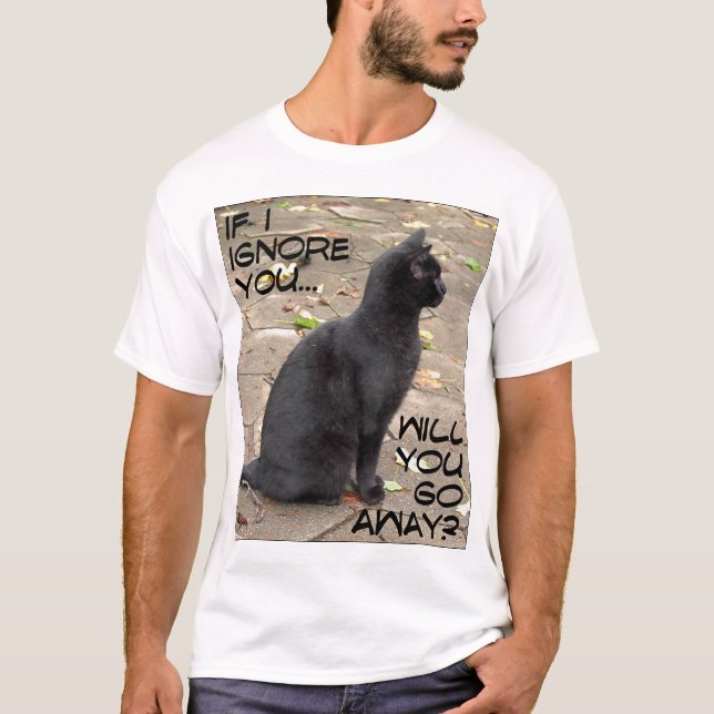 If I Ignore You... T-Shirt (Front)