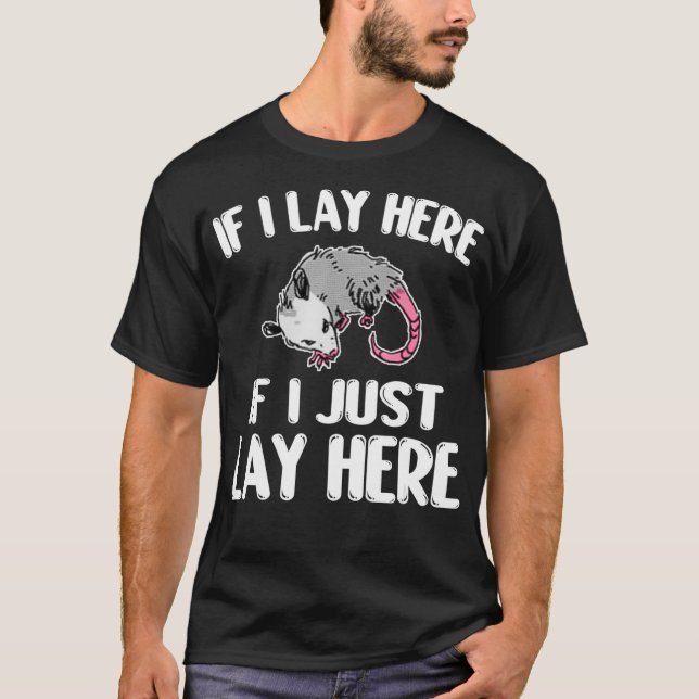 If I just lay Here Possum Playing Dead  T-Shirt (Front)