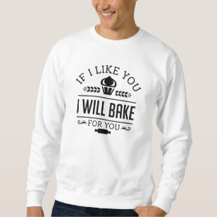 If I Like You I Will Bake For You Sweatshirt