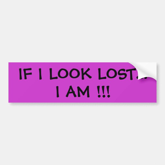 IF I LOOK LOST..., !!! BUMPER STICKER (Front)
