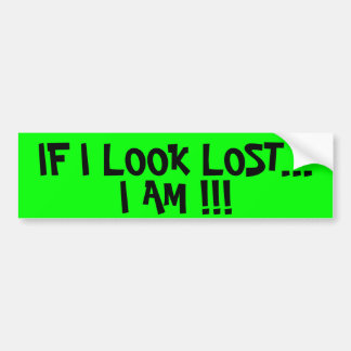 IF I LOOK LOST... I AM !!! BUMPER STICKER
