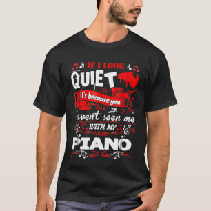 If I Look Quiet Havent Seen With Piano Tshirt
