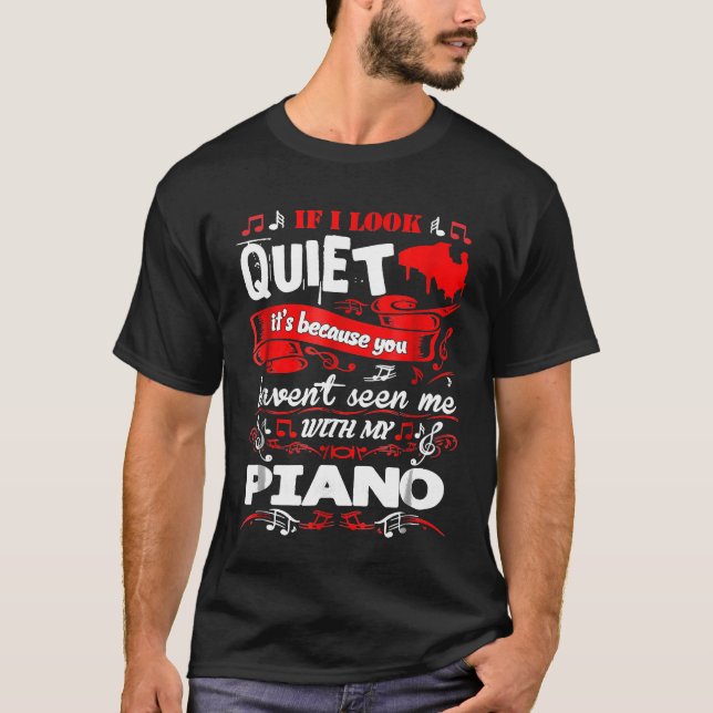 If I Look Quiet Havent Seen With Piano Tshirt (Front)