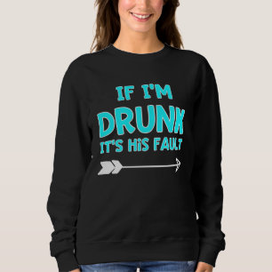 If I m Drunk It s HIS Fault Best Friends Aqua Sweatshirt