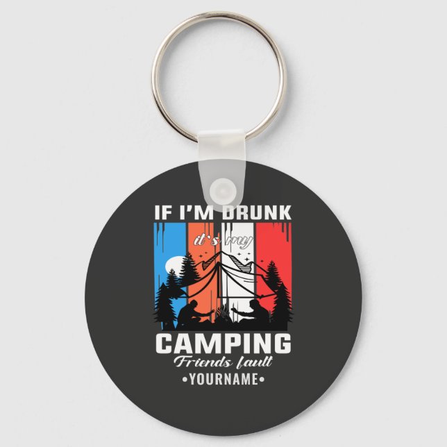 If I’m Drunk It’s My Camping Friends Fault Key Ring (Front)