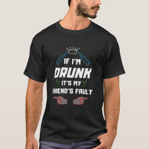 If I m Drunk It s My Friends Fault Sets T Shirt
