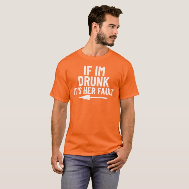 If i’m drunk its her fault  T-Shirt (Front Full)