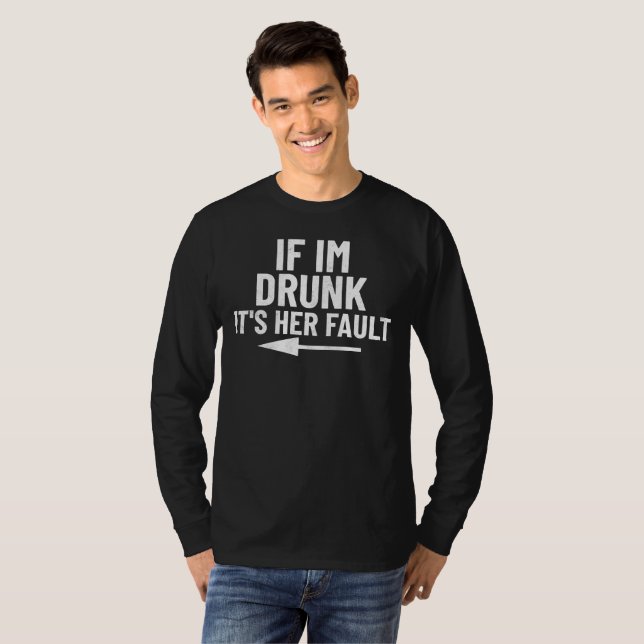 If i’m drunk its her fault  T-Shirt (Front Full)