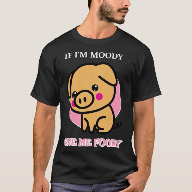 If I m Moody Give Me Foody  Hangry T-Shirt (Front)