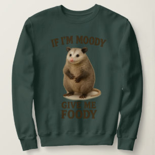 If I’m Moody Give Me Foody Opossum Sweatshirt – Fu