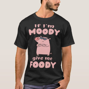 If I m Moody Give Me Foody Pig Love  Pig Sunglasse T-Shirt