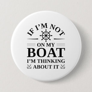 If I’m Not On My Boat I’m Thinking About It 7.5 Cm Round Badge