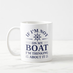 If I’m Not On My Boat I’m Thinking About It Coffee Mug