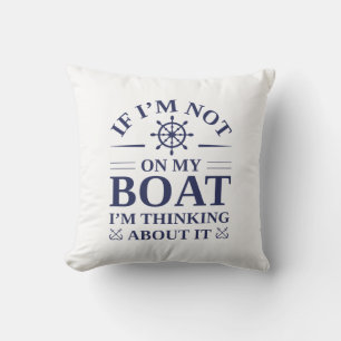 If I’m Not On My Boat I’m Thinking About It Cushion