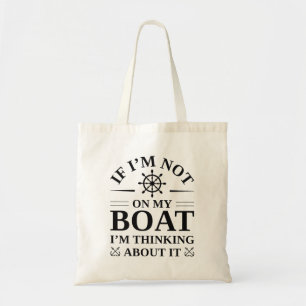 If I’m Not On My Boat I’m Thinking About It Tote Bag