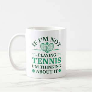 If I’m Not Paying Tennis I’m Thinking About It Coffee Mug