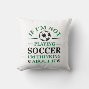 If I’m Not Playing Soccer I’m Thinking About It Cushion