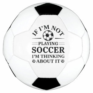 If I’m Not Playing Soccer I’m Thinking About It Football