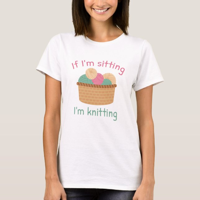If I’m Sitting I’m Knitting T-Shirt (Front)
