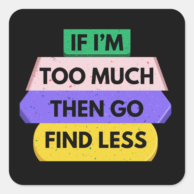 If I’m Too Much Then Go Find Less Square Sticker (Front)
